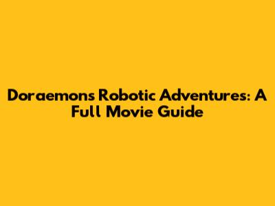 Doraemon's Robotic Adventures: A Full Movie Guide