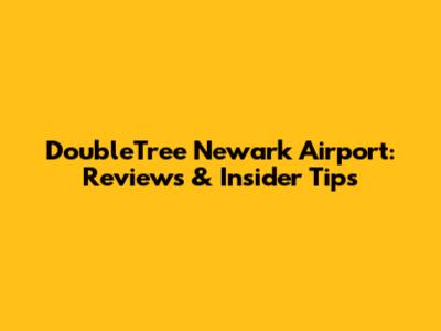 DoubleTree Newark Airport: Reviews & Insider Tips