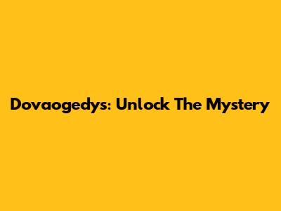 Dovaogedys: Unlock The Mystery