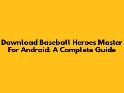 Download Baseball Heroes Master For Android: A Complete Guide