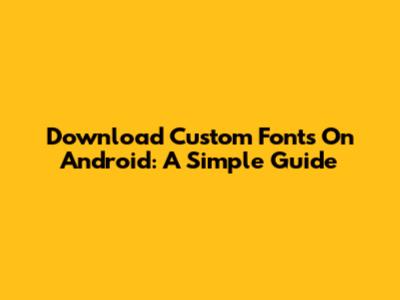 Download Custom Fonts On Android: A Simple Guide