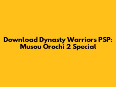 Download Dynasty Warriors PSP: Musou Orochi 2 Special