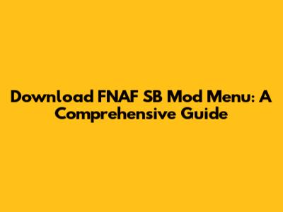 Download FNAF SB Mod Menu: A Comprehensive Guide