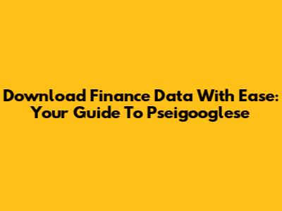 Download Finance Data With Ease: Your Guide To Pseigooglese