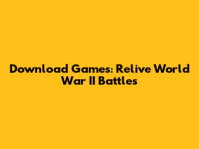 Download Games: Relive World War II Battles
