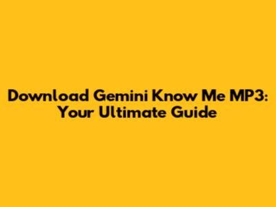 Download Gemini Know Me MP3: Your Ultimate Guide