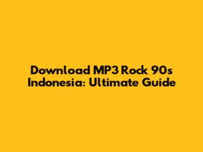 Download MP3 Rock 90s Indonesia: Ultimate Guide