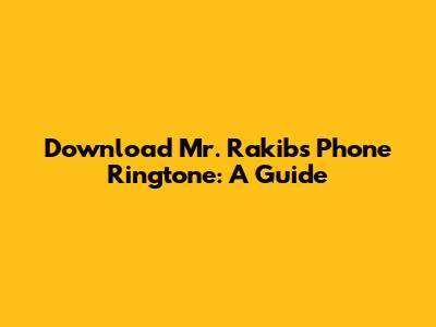 Download Mr. Rakib's Phone Ringtone: A Guide