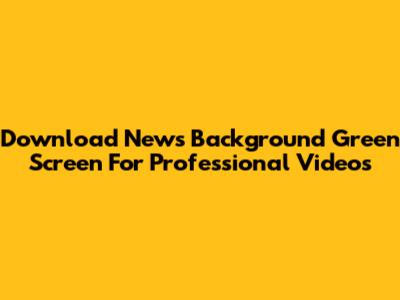 Download News Background Green Screen For Professional Videos