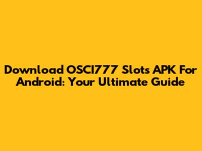 Download OSCI777 Slots APK For Android: Your Ultimate Guide