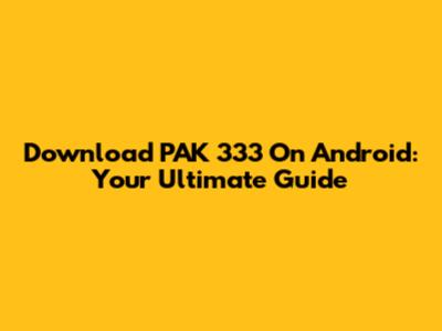 Download PAK 333 On Android: Your Ultimate Guide