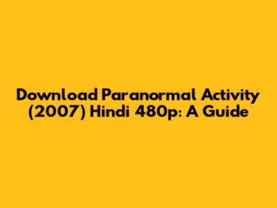 Download Paranormal Activity (2007) Hindi 480p: A Guide