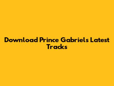 Download Prince Gabriel's Latest Tracks