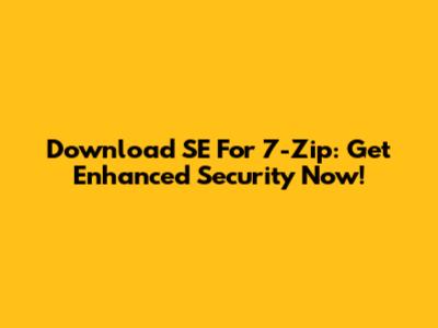 Download SE For 7-Zip: Get Enhanced Security Now!