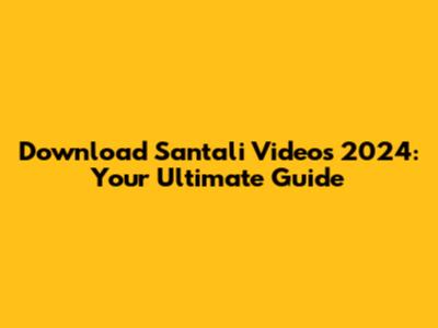 Download Santali Videos 2024: Your Ultimate Guide
