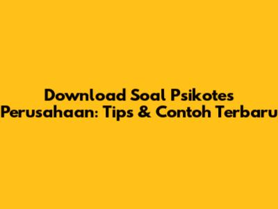 Download Soal Psikotes Perusahaan: Tips & Contoh Terbaru