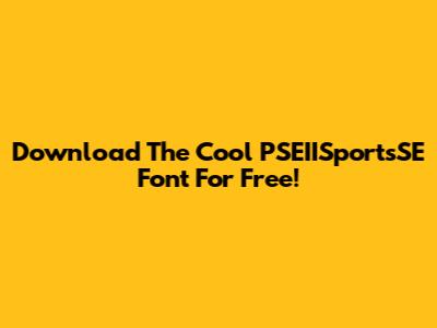 Download The Cool PSEIISportsSE Font For Free!