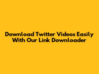 Download Twitter Videos Easily With Our Link Downloader