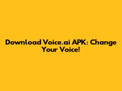 Download Voice.ai APK: Change Your Voice!