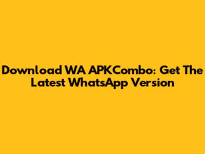 Download WA APKCombo: Get The Latest WhatsApp Version