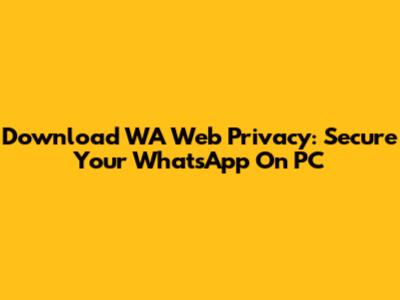 Download WA Web Privacy: Secure Your WhatsApp On PC