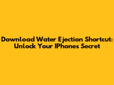 Download Water Ejection Shortcut: Unlock Your IPhone's Secret