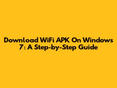 Download WiFi APK On Windows 7: A Step-by-Step Guide