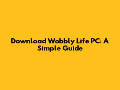 Download Wobbly Life PC: A Simple Guide
