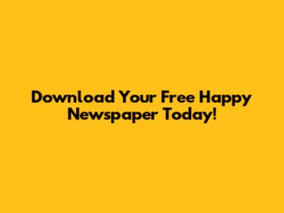 Download Your Free Happy Newspaper Today!