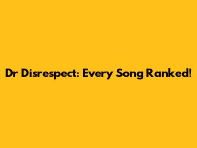 Dr Disrespect: Every Song Ranked!