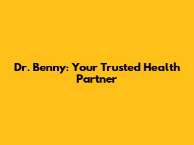 Dr. Benny: Your Trusted Health Partner