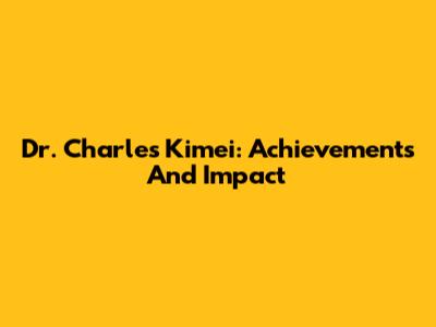 Dr. Charles Kimei: Achievements And Impact
