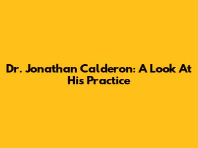 Dr. Jonathan Calderon: A Look At His Practice