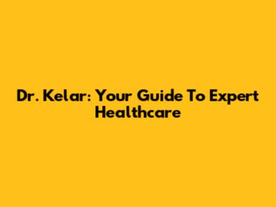Dr. Kelar: Your Guide To Expert Healthcare