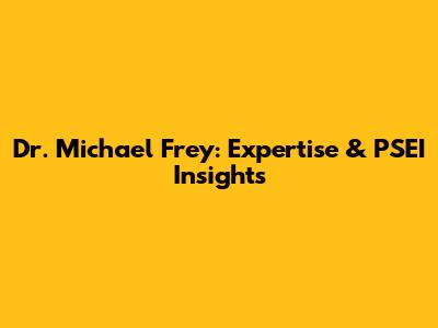 Dr. Michael Frey: Expertise & PSEI Insights
