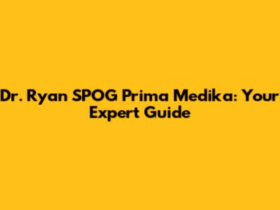 Dr. Ryan SPOG Prima Medika: Your Expert Guide