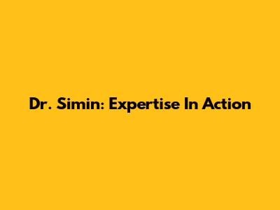 Dr. Simin: Expertise In Action