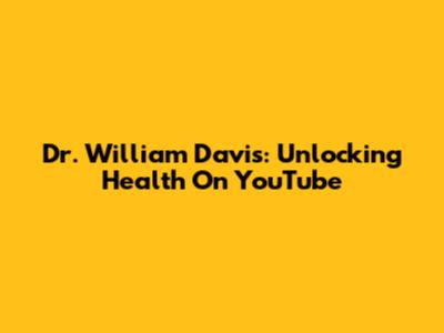 Dr. William Davis: Unlocking Health On YouTube