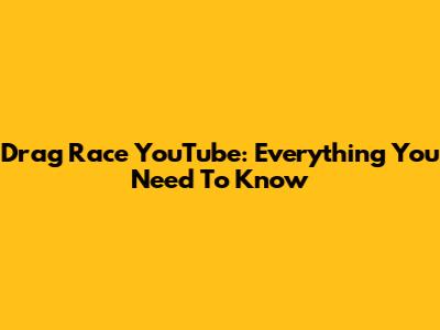 Drag Race YouTube: Everything You Need To Know