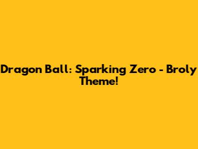 Dragon Ball: Sparking Zero - Broly Theme!