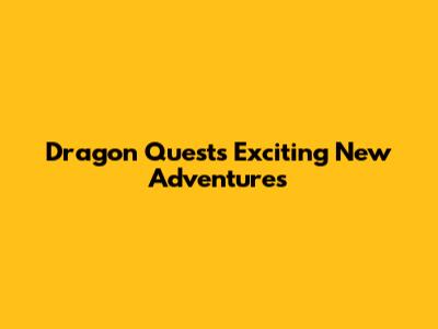 Dragon Quest's Exciting New Adventures