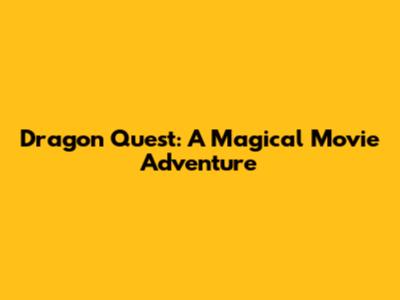 Dragon Quest: A Magical Movie Adventure