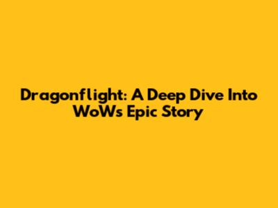 Dragonflight: A Deep Dive Into WoW's Epic Story