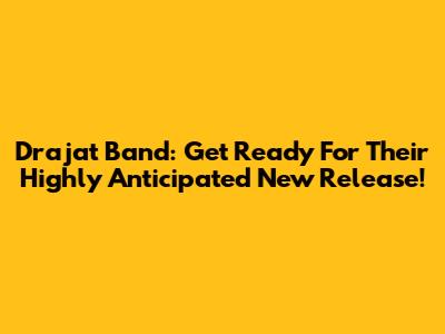 Drajat Band: Get Ready For Their Highly Anticipated New Release!