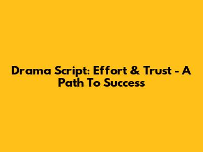 Drama Script: Effort & Trust - A Path To Success