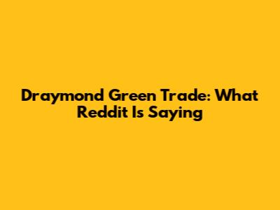 Draymond Green Trade: What Reddit Is Saying