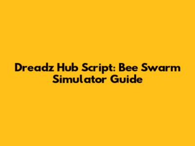Dreadz Hub Script: Bee Swarm Simulator Guide