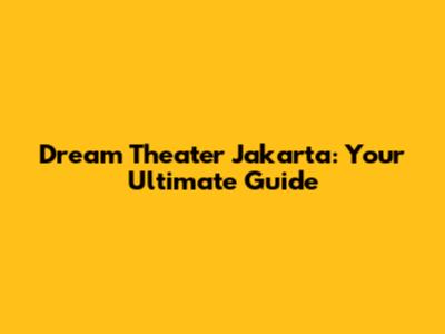 Dream Theater Jakarta: Your Ultimate Guide