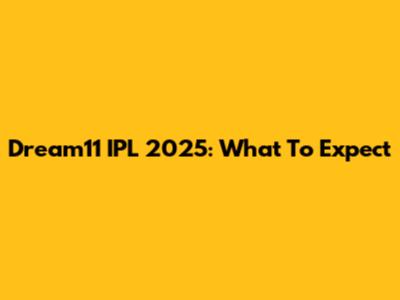 Dream11 IPL 2025: What To Expect