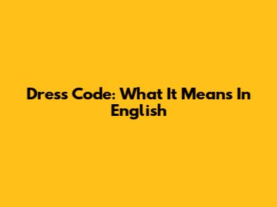 Dress Code: What It Means In English